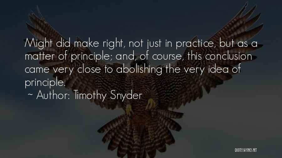 Timothy Snyder Quotes: Might Did Make Right, Not Just In Practice, But As A Matter Of Principle; And, Of Course, This Conclusion Came