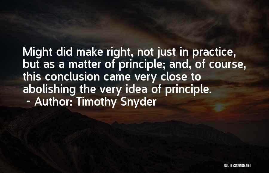 Timothy Snyder Quotes: Might Did Make Right, Not Just In Practice, But As A Matter Of Principle; And, Of Course, This Conclusion Came