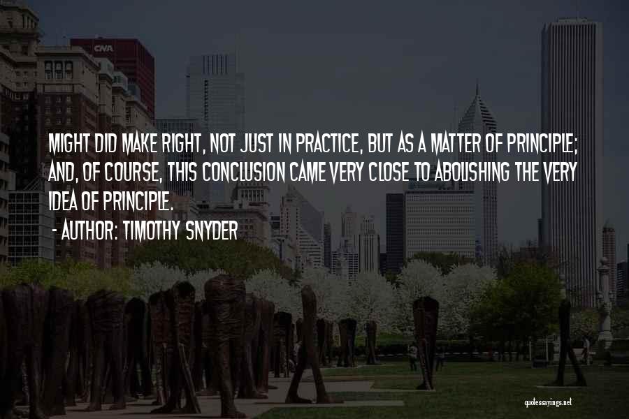 Timothy Snyder Quotes: Might Did Make Right, Not Just In Practice, But As A Matter Of Principle; And, Of Course, This Conclusion Came