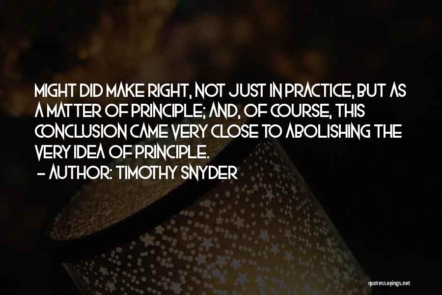 Timothy Snyder Quotes: Might Did Make Right, Not Just In Practice, But As A Matter Of Principle; And, Of Course, This Conclusion Came
