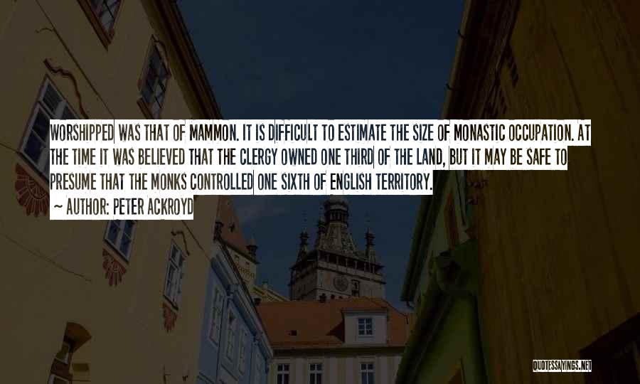 Peter Ackroyd Quotes: Worshipped Was That Of Mammon. It Is Difficult To Estimate The Size Of Monastic Occupation. At The Time It Was