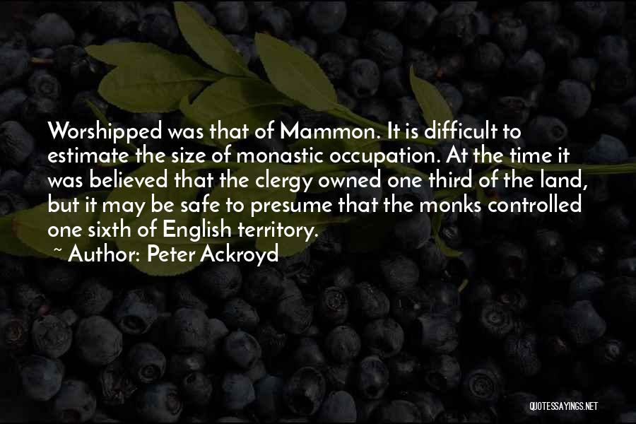 Peter Ackroyd Quotes: Worshipped Was That Of Mammon. It Is Difficult To Estimate The Size Of Monastic Occupation. At The Time It Was
