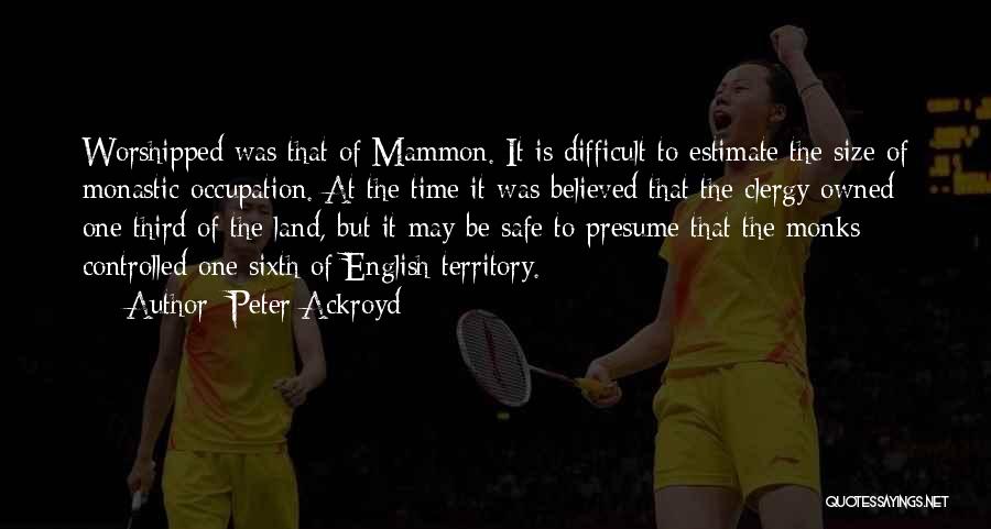 Peter Ackroyd Quotes: Worshipped Was That Of Mammon. It Is Difficult To Estimate The Size Of Monastic Occupation. At The Time It Was