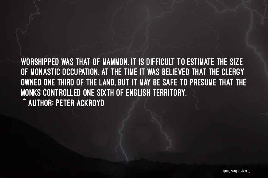 Peter Ackroyd Quotes: Worshipped Was That Of Mammon. It Is Difficult To Estimate The Size Of Monastic Occupation. At The Time It Was
