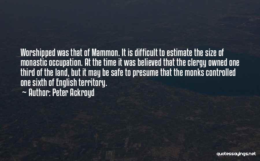 Peter Ackroyd Quotes: Worshipped Was That Of Mammon. It Is Difficult To Estimate The Size Of Monastic Occupation. At The Time It Was