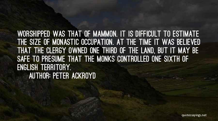 Peter Ackroyd Quotes: Worshipped Was That Of Mammon. It Is Difficult To Estimate The Size Of Monastic Occupation. At The Time It Was