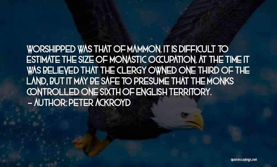 Peter Ackroyd Quotes: Worshipped Was That Of Mammon. It Is Difficult To Estimate The Size Of Monastic Occupation. At The Time It Was