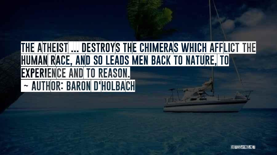 Baron D'Holbach Quotes: The Atheist ... Destroys The Chimeras Which Afflict The Human Race, And So Leads Men Back To Nature, To Experience