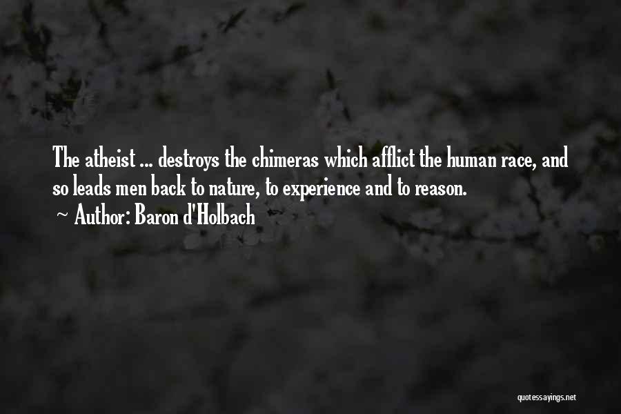 Baron D'Holbach Quotes: The Atheist ... Destroys The Chimeras Which Afflict The Human Race, And So Leads Men Back To Nature, To Experience