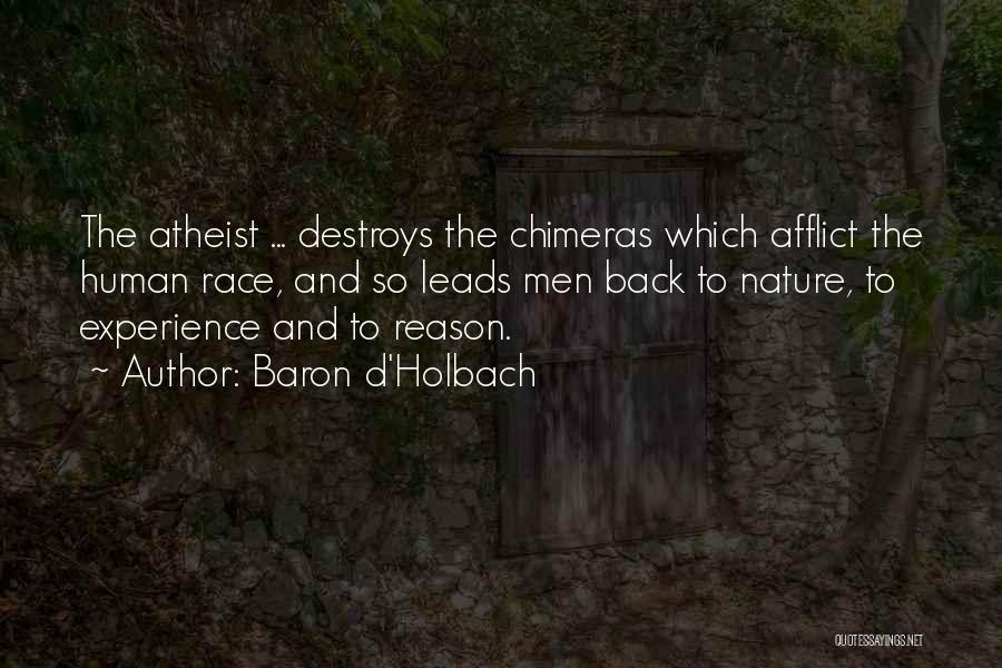 Baron D'Holbach Quotes: The Atheist ... Destroys The Chimeras Which Afflict The Human Race, And So Leads Men Back To Nature, To Experience