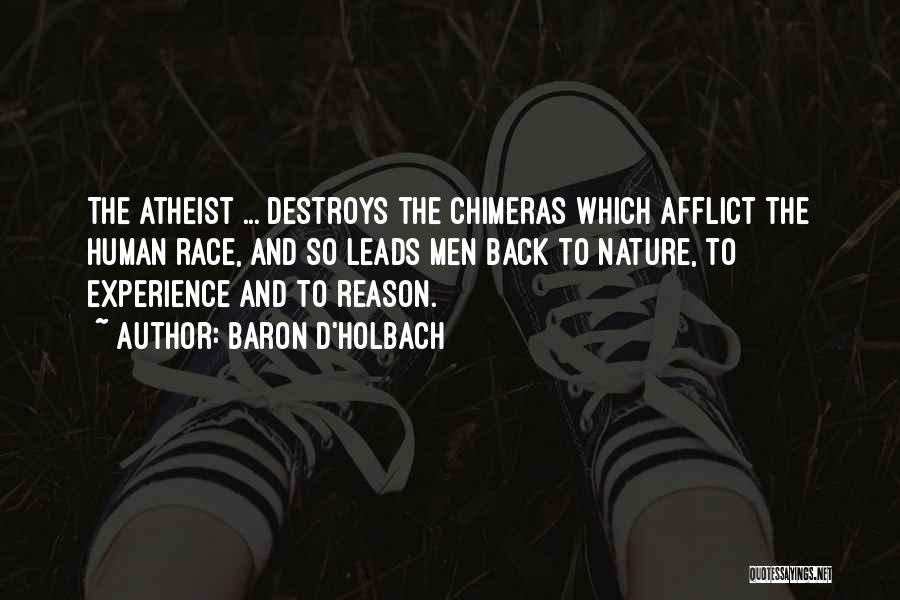 Baron D'Holbach Quotes: The Atheist ... Destroys The Chimeras Which Afflict The Human Race, And So Leads Men Back To Nature, To Experience