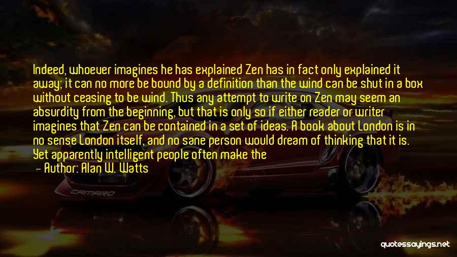 Alan W. Watts Quotes: Indeed, Whoever Imagines He Has Explained Zen Has In Fact Only Explained It Away; It Can No More Be Bound