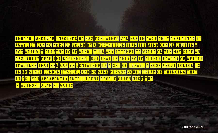 Alan W. Watts Quotes: Indeed, Whoever Imagines He Has Explained Zen Has In Fact Only Explained It Away; It Can No More Be Bound