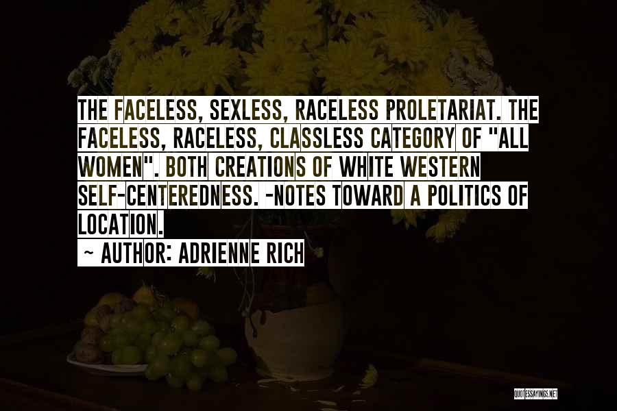 Adrienne Rich Quotes: The Faceless, Sexless, Raceless Proletariat. The Faceless, Raceless, Classless Category Of All Women. Both Creations Of White Western Self-centeredness. -notes