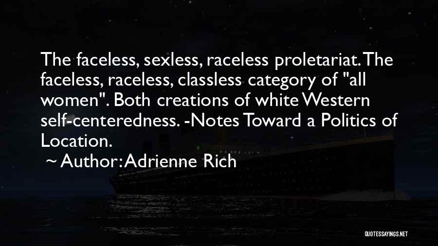 Adrienne Rich Quotes: The Faceless, Sexless, Raceless Proletariat. The Faceless, Raceless, Classless Category Of All Women. Both Creations Of White Western Self-centeredness. -notes