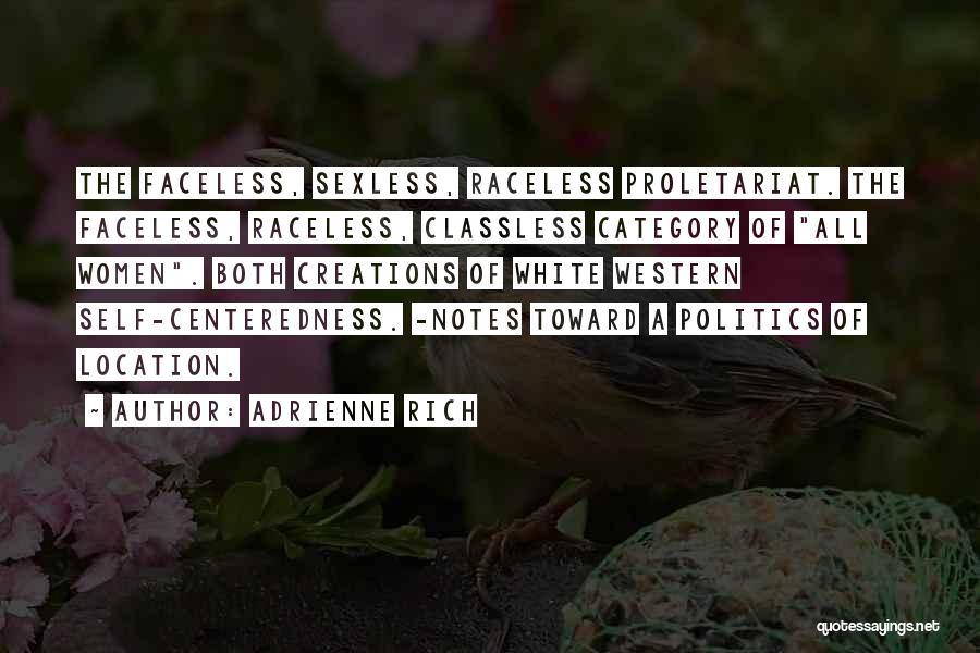 Adrienne Rich Quotes: The Faceless, Sexless, Raceless Proletariat. The Faceless, Raceless, Classless Category Of All Women. Both Creations Of White Western Self-centeredness. -notes