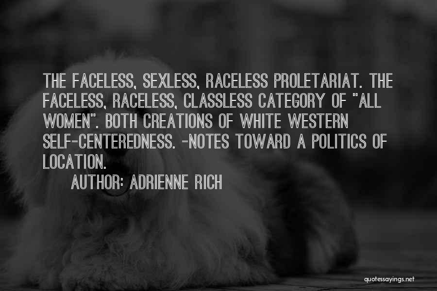 Adrienne Rich Quotes: The Faceless, Sexless, Raceless Proletariat. The Faceless, Raceless, Classless Category Of All Women. Both Creations Of White Western Self-centeredness. -notes