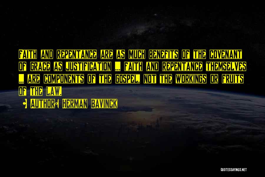 Herman Bavinck Quotes: Faith And Repentance Are As Much Benefits Of The Covenant Of Grace As Justification ... Faith And Repentance Themselves ...