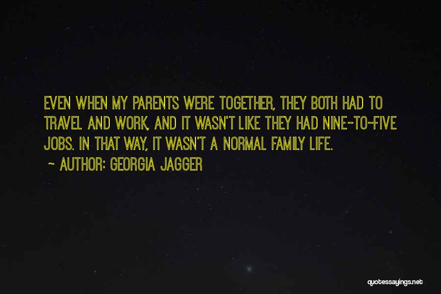 Georgia Jagger Quotes: Even When My Parents Were Together, They Both Had To Travel And Work, And It Wasn't Like They Had Nine-to-five