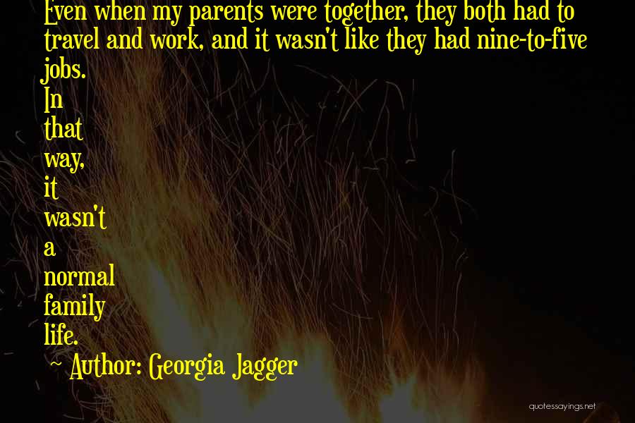 Georgia Jagger Quotes: Even When My Parents Were Together, They Both Had To Travel And Work, And It Wasn't Like They Had Nine-to-five