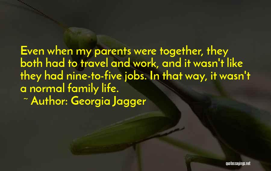 Georgia Jagger Quotes: Even When My Parents Were Together, They Both Had To Travel And Work, And It Wasn't Like They Had Nine-to-five