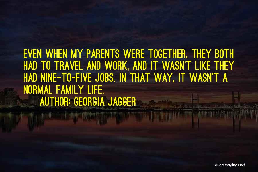 Georgia Jagger Quotes: Even When My Parents Were Together, They Both Had To Travel And Work, And It Wasn't Like They Had Nine-to-five