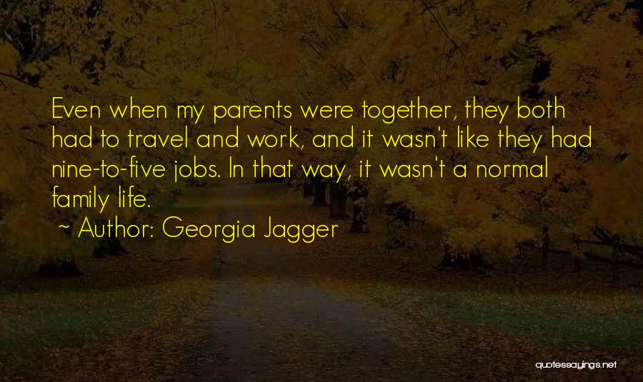 Georgia Jagger Quotes: Even When My Parents Were Together, They Both Had To Travel And Work, And It Wasn't Like They Had Nine-to-five