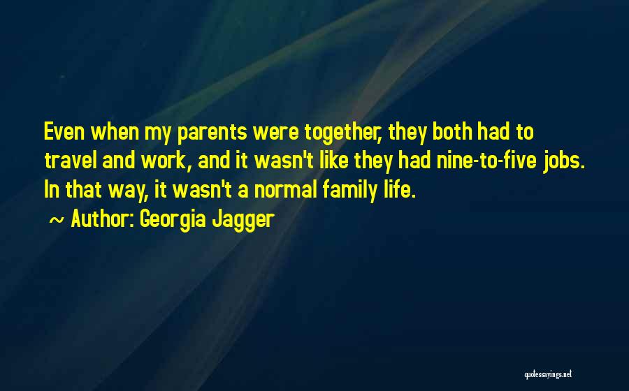 Georgia Jagger Quotes: Even When My Parents Were Together, They Both Had To Travel And Work, And It Wasn't Like They Had Nine-to-five