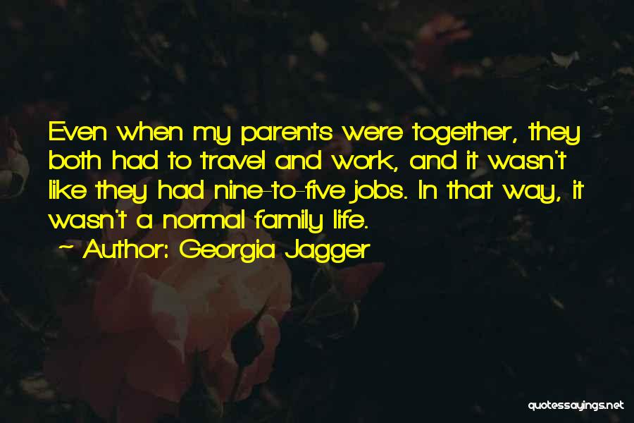 Georgia Jagger Quotes: Even When My Parents Were Together, They Both Had To Travel And Work, And It Wasn't Like They Had Nine-to-five