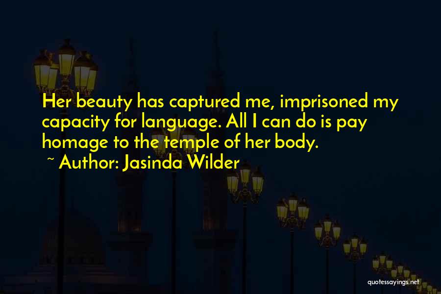 Jasinda Wilder Quotes: Her Beauty Has Captured Me, Imprisoned My Capacity For Language. All I Can Do Is Pay Homage To The Temple