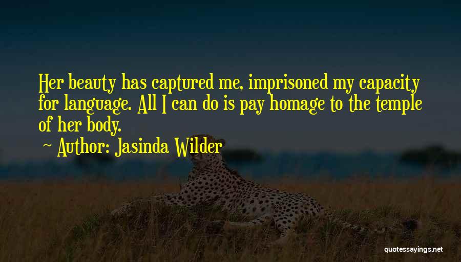 Jasinda Wilder Quotes: Her Beauty Has Captured Me, Imprisoned My Capacity For Language. All I Can Do Is Pay Homage To The Temple