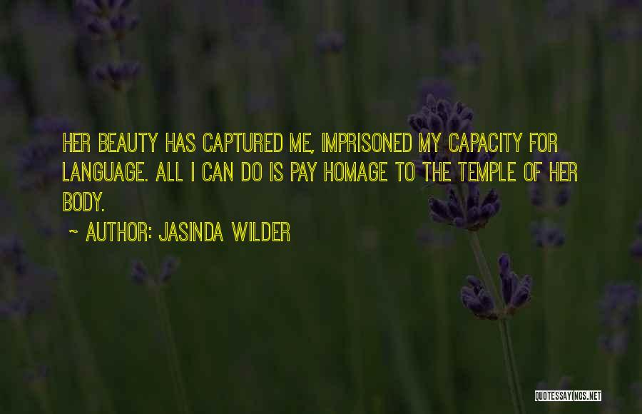 Jasinda Wilder Quotes: Her Beauty Has Captured Me, Imprisoned My Capacity For Language. All I Can Do Is Pay Homage To The Temple