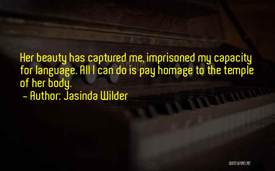 Jasinda Wilder Quotes: Her Beauty Has Captured Me, Imprisoned My Capacity For Language. All I Can Do Is Pay Homage To The Temple