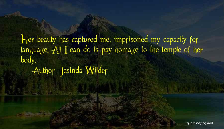 Jasinda Wilder Quotes: Her Beauty Has Captured Me, Imprisoned My Capacity For Language. All I Can Do Is Pay Homage To The Temple