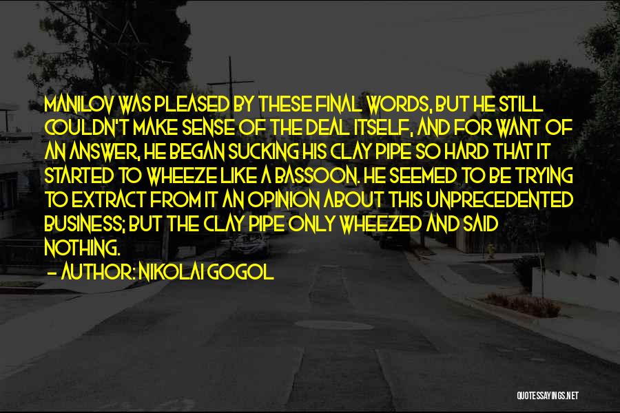 Nikolai Gogol Quotes: Manilov Was Pleased By These Final Words, But He Still Couldn't Make Sense Of The Deal Itself, And For Want