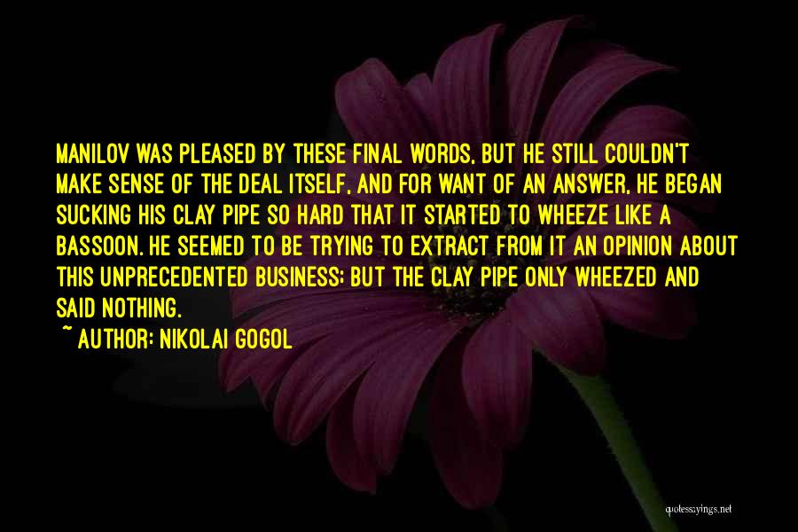 Nikolai Gogol Quotes: Manilov Was Pleased By These Final Words, But He Still Couldn't Make Sense Of The Deal Itself, And For Want