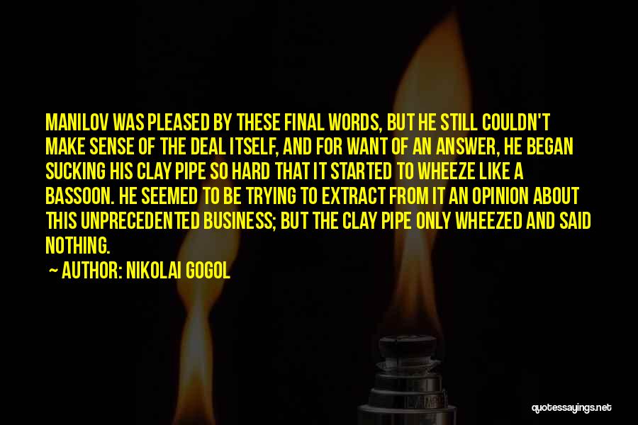 Nikolai Gogol Quotes: Manilov Was Pleased By These Final Words, But He Still Couldn't Make Sense Of The Deal Itself, And For Want