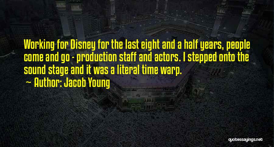 Jacob Young Quotes: Working For Disney For The Last Eight And A Half Years, People Come And Go - Production Staff And Actors.