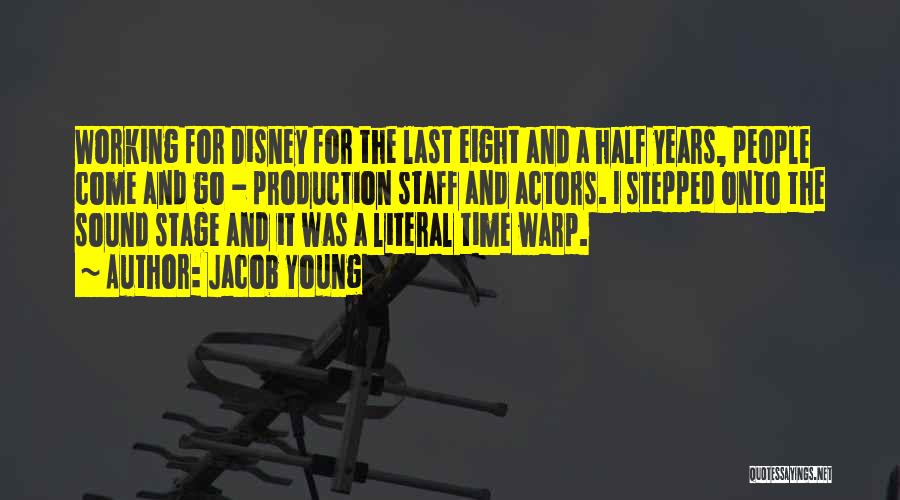 Jacob Young Quotes: Working For Disney For The Last Eight And A Half Years, People Come And Go - Production Staff And Actors.