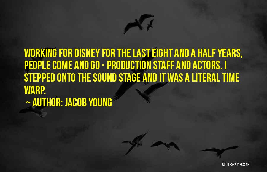 Jacob Young Quotes: Working For Disney For The Last Eight And A Half Years, People Come And Go - Production Staff And Actors.