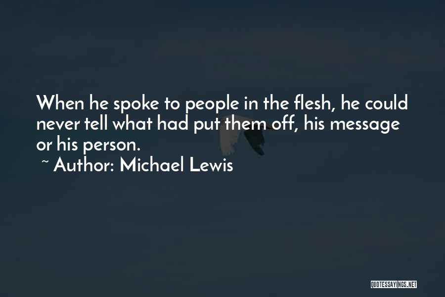 Michael Lewis Quotes: When He Spoke To People In The Flesh, He Could Never Tell What Had Put Them Off, His Message Or