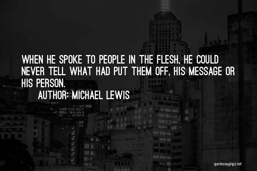 Michael Lewis Quotes: When He Spoke To People In The Flesh, He Could Never Tell What Had Put Them Off, His Message Or