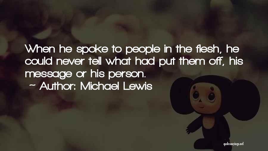 Michael Lewis Quotes: When He Spoke To People In The Flesh, He Could Never Tell What Had Put Them Off, His Message Or