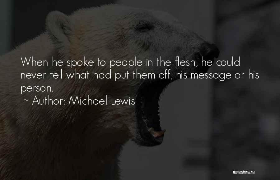 Michael Lewis Quotes: When He Spoke To People In The Flesh, He Could Never Tell What Had Put Them Off, His Message Or