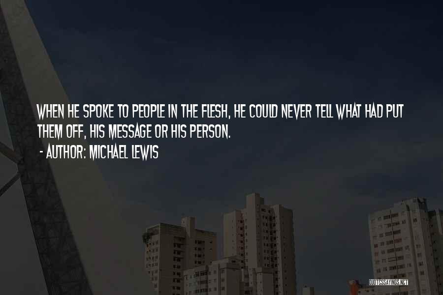 Michael Lewis Quotes: When He Spoke To People In The Flesh, He Could Never Tell What Had Put Them Off, His Message Or