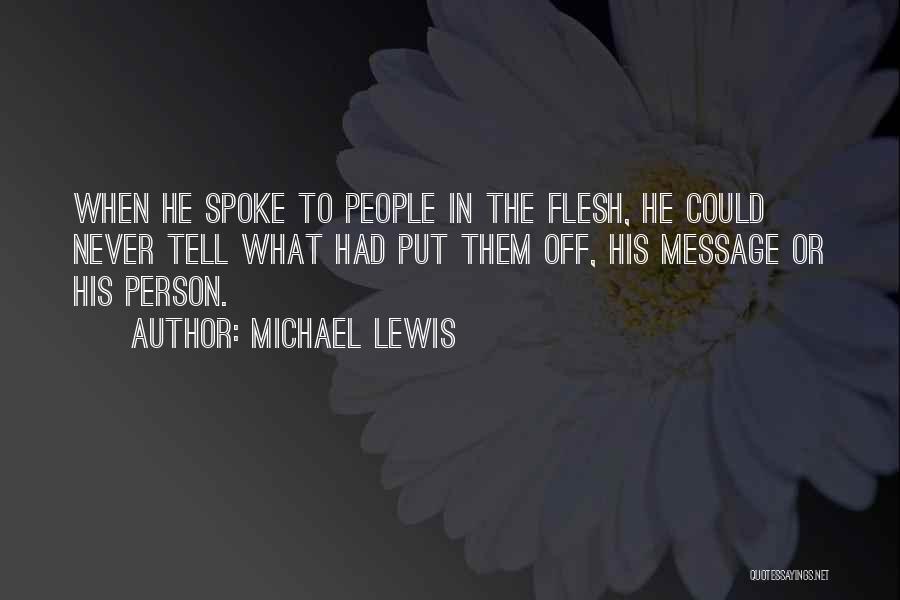 Michael Lewis Quotes: When He Spoke To People In The Flesh, He Could Never Tell What Had Put Them Off, His Message Or