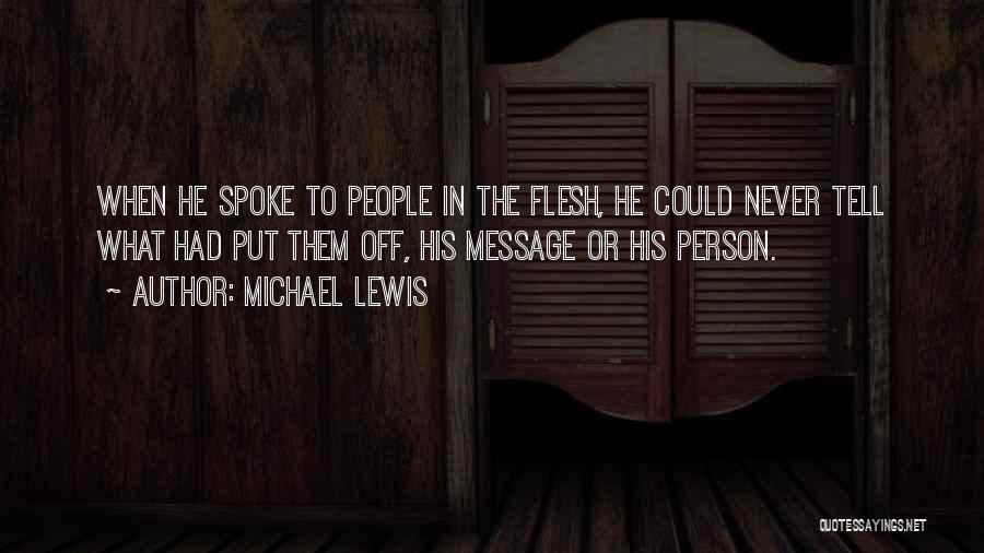 Michael Lewis Quotes: When He Spoke To People In The Flesh, He Could Never Tell What Had Put Them Off, His Message Or