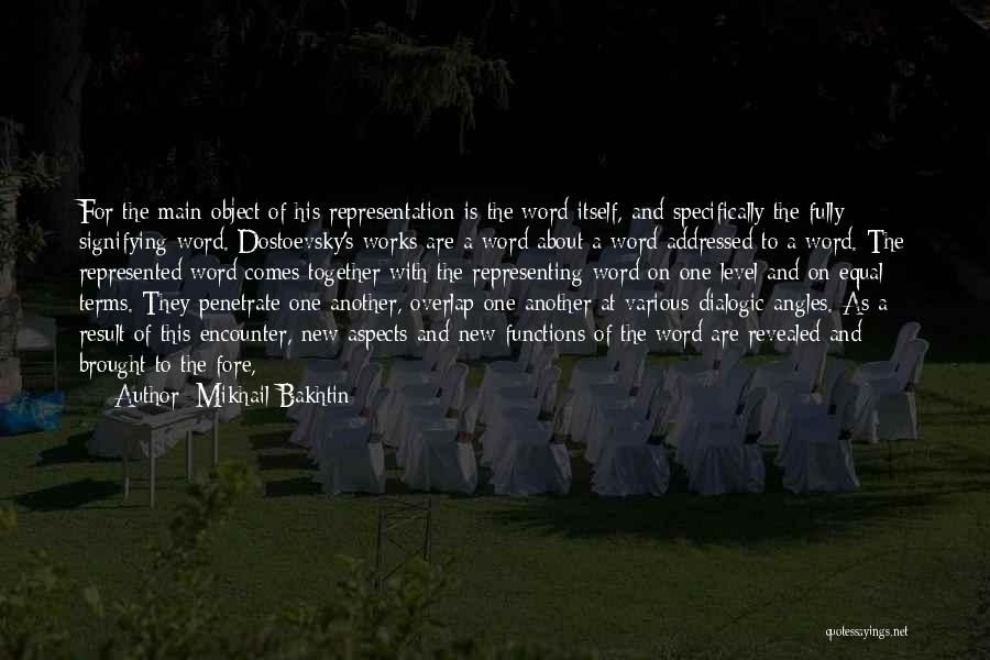 Mikhail Bakhtin Quotes: For The Main Object Of His Representation Is The Word Itself, And Specifically The Fully Signifying Word. Dostoevsky's Works Are