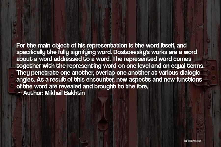Mikhail Bakhtin Quotes: For The Main Object Of His Representation Is The Word Itself, And Specifically The Fully Signifying Word. Dostoevsky's Works Are