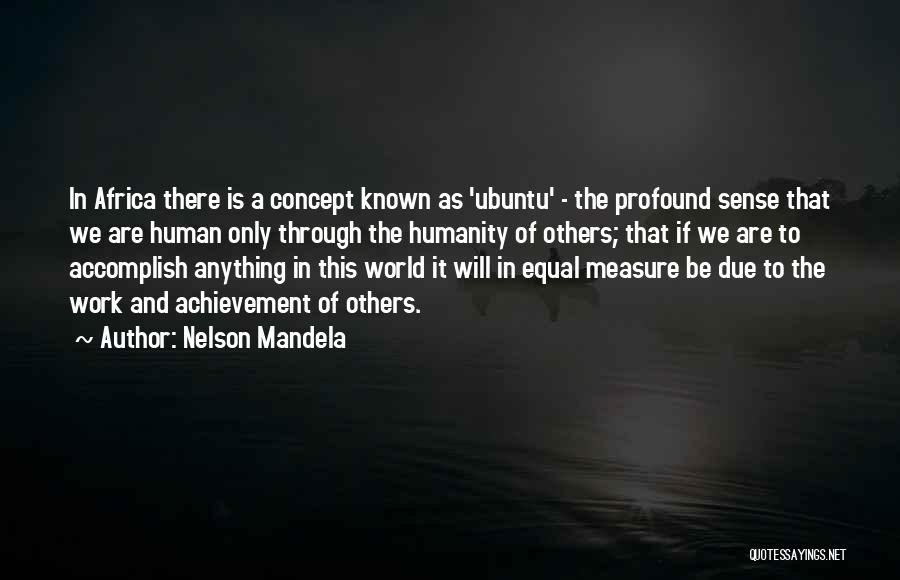 Nelson Mandela Quotes: In Africa There Is A Concept Known As 'ubuntu' - The Profound Sense That We Are Human Only Through The